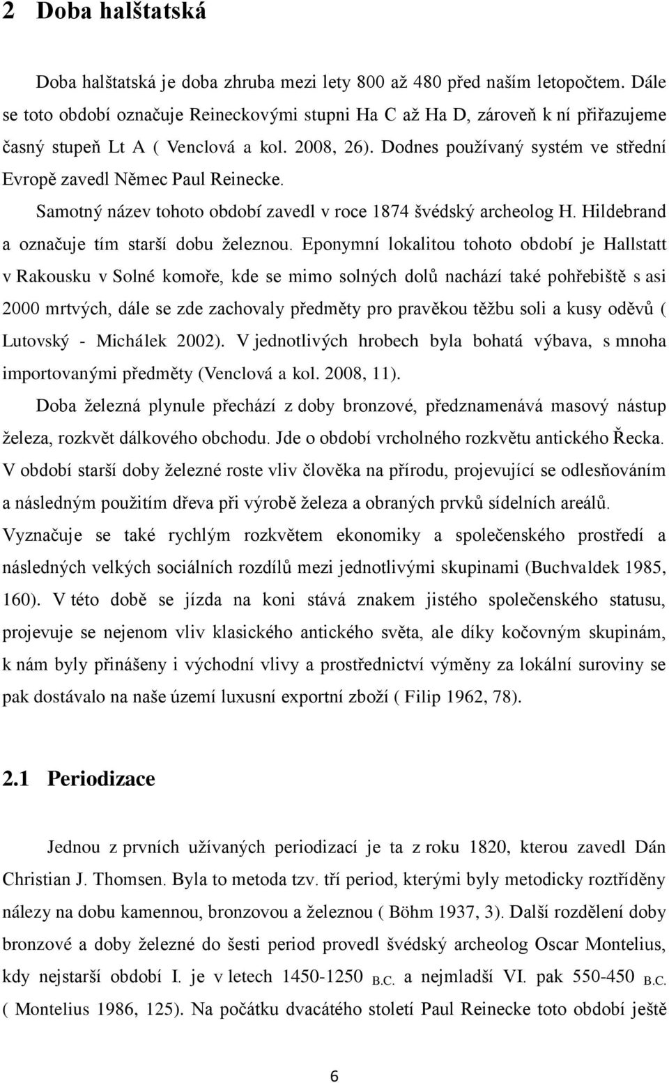 Dodnes pouţívaný systém ve střední Evropě zavedl Němec Paul Reinecke. Samotný název tohoto období zavedl v roce 1874 švédský archeolog H. Hildebrand a označuje tím starší dobu ţeleznou.