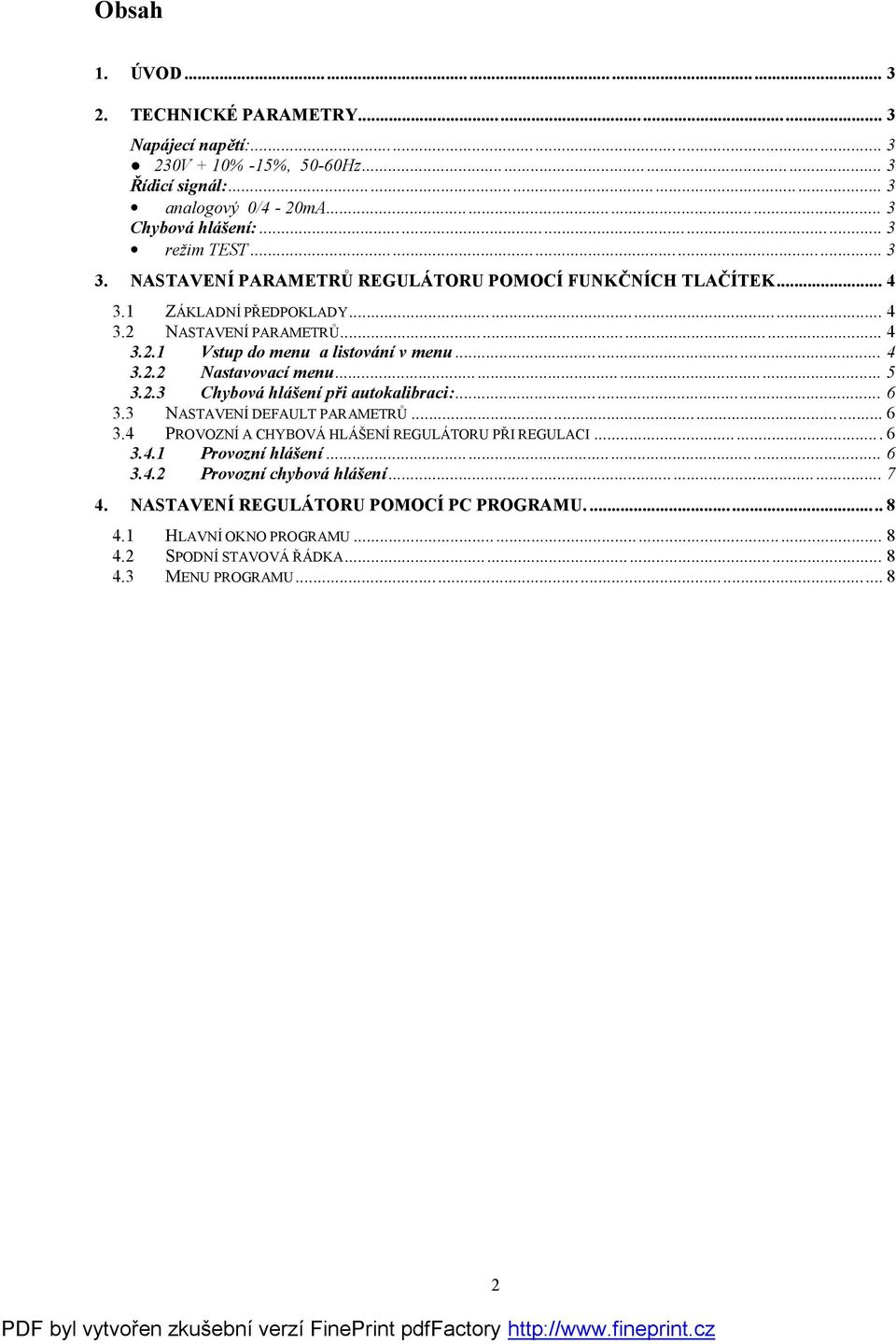 .. 5 3.2.3 Chybová hlášení při autokalibraci:... 6 3.3 NASTAVENÍ DEFAULT PARAMETRŮ... 6 3.4 PROVOZNÍ A CHYBOVÁ HLÁŠENÍ REGULÁTORU PŘI REGULACI... 6 3.4.1 Provozní hlášení... 6 3.4.2 Provozní chybová hlášení.