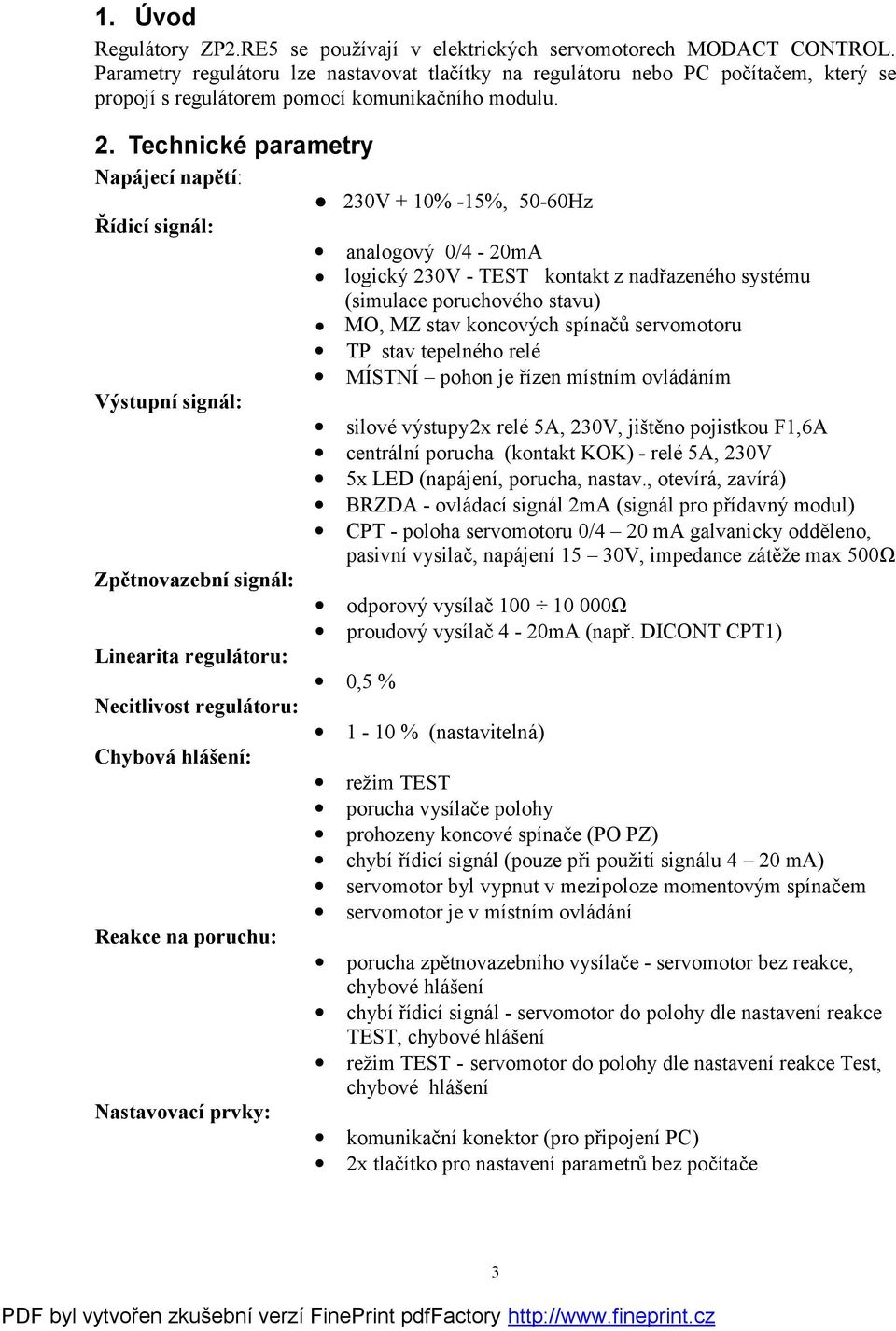 Technické parametry Napájecí napětí: 230V + 10% -15%, 50-60Hz Řídicí signál: Výstupní signál: Zpětnovazební signál: Linearita regulátoru: Necitlivost regulátoru: Chybová hlášení: Reakce na poruchu: