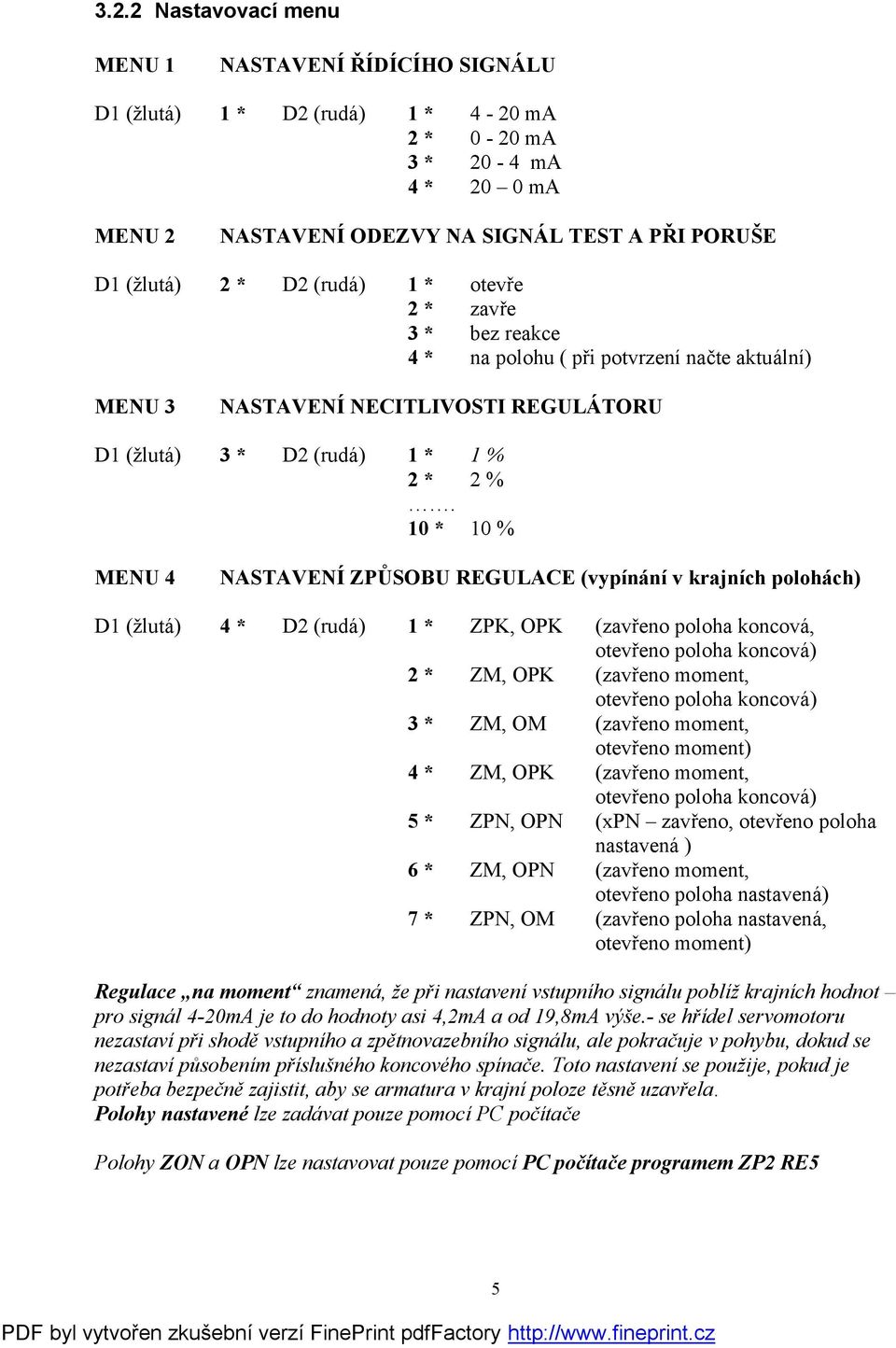 10 * 10 % MENU 4 NASTAVENÍ ZPŮSOBU REGULACE (vypínání v krajních polohách) D1 (žlutá) 4 * D2 (rudá) 1 * ZPK, OPK (zavřeno poloha koncová, otevřeno poloha koncová) 2 * ZM, OPK (zavřeno moment,