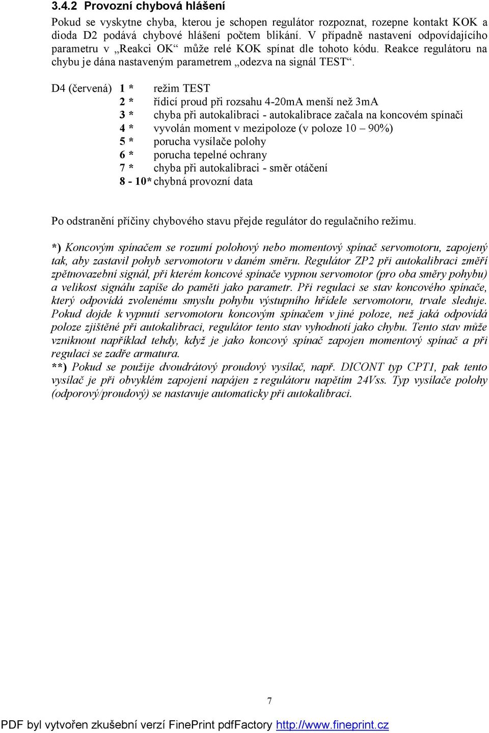 D4 (červená) 1 * režim TEST 2 * řídicí proud při rozsahu 4-20mA menší než 3mA 3 * chyba při autokalibraci - autokalibrace začala na koncovém spínači 4 * vyvolán moment v mezipoloze (v poloze 10 90%)
