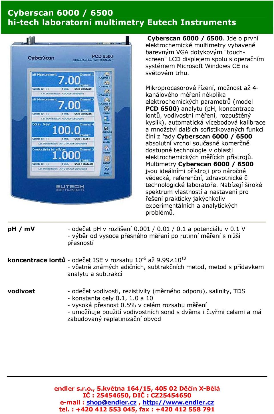 Mikroprocesorové řízení, možnost až 4- kanálového měření několika elektrochemických parametrů (model PCD 6500) analytu (ph, koncentrace iontů, vodivostní měření, rozpuštěný kyslík), automatická