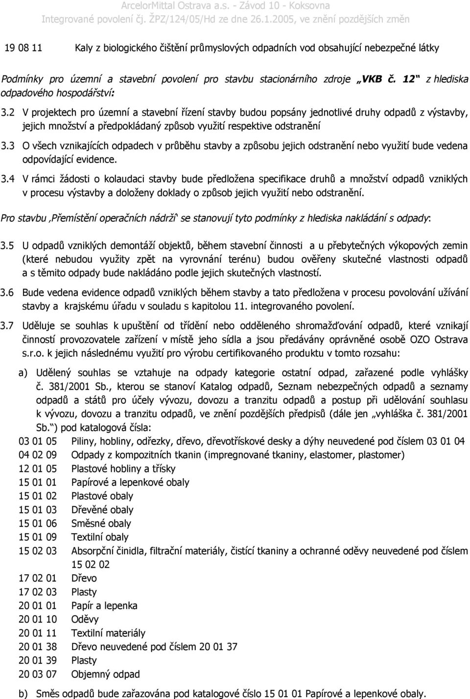 2 V projektech pro územní a stavební řízení stavby budou popsány jednotlivé druhy odpadů z výstavby, jejich množství a předpokládaný způsob využití respektive odstranění 3.