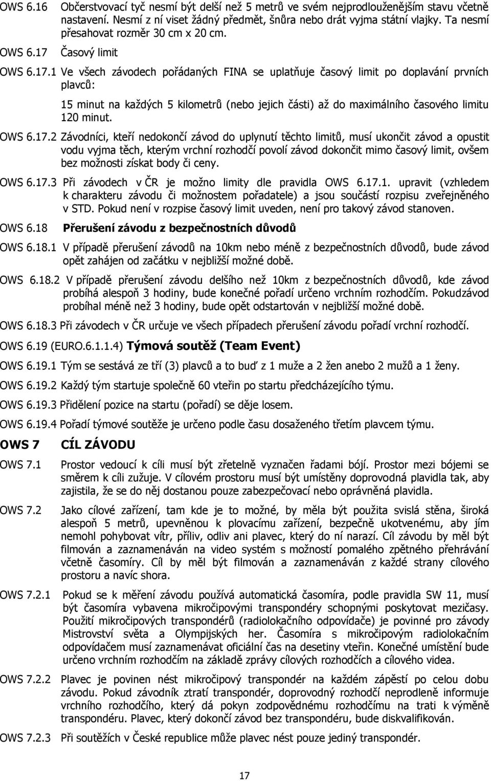 1 Ve všech závodech pořádaných FINA se uplatňuje časový limit po doplavání prvních plavců: 15 minut na každých 5 kilometrů (nebo jejich části) až do maximálního časového limitu 120 minut. OWS 6.17.