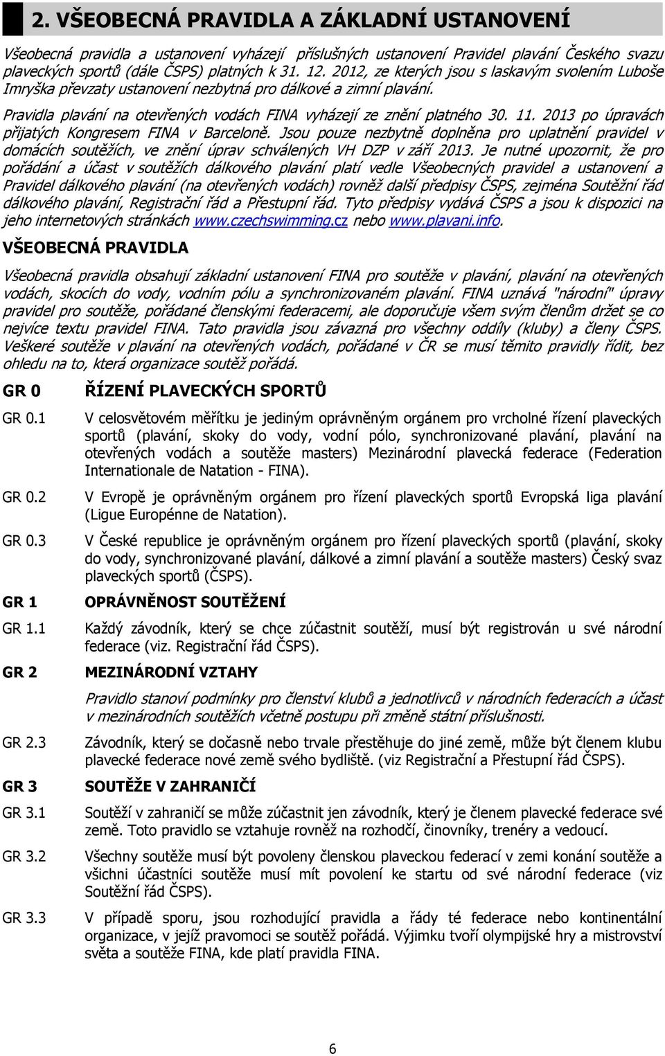 2013 po úpravách přijatých Kongresem FINA v Barceloně. Jsou pouze nezbytně doplněna pro uplatnění pravidel v domácích soutěžích, ve znění úprav schválených VH DZP v září 2013.