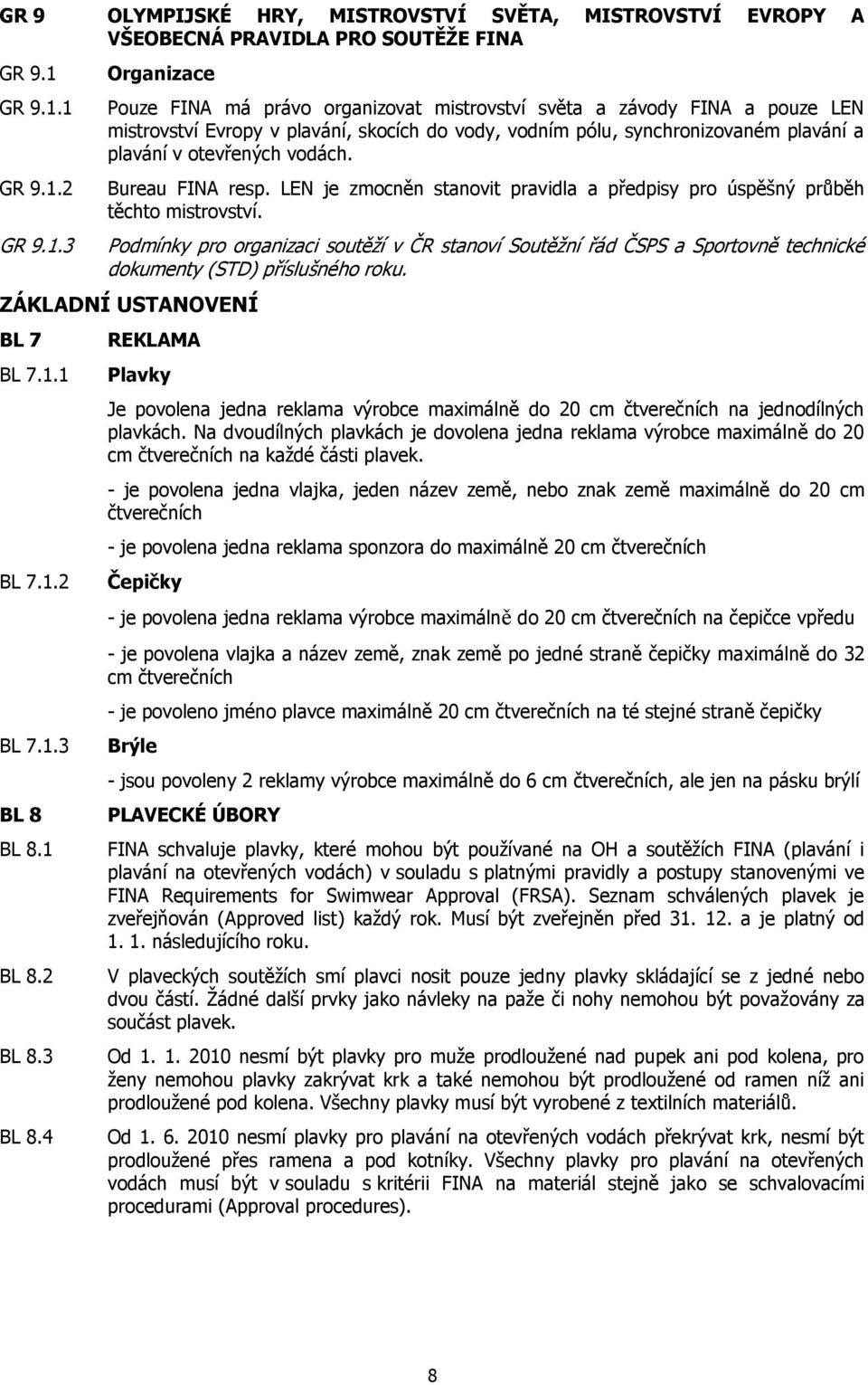 1 2 3 Organizace Pouze FINA má právo organizovat mistrovství světa a závody FINA a pouze LEN mistrovství Evropy v plavání, skocích do vody, vodním pólu, synchronizovaném plavání a plavání v