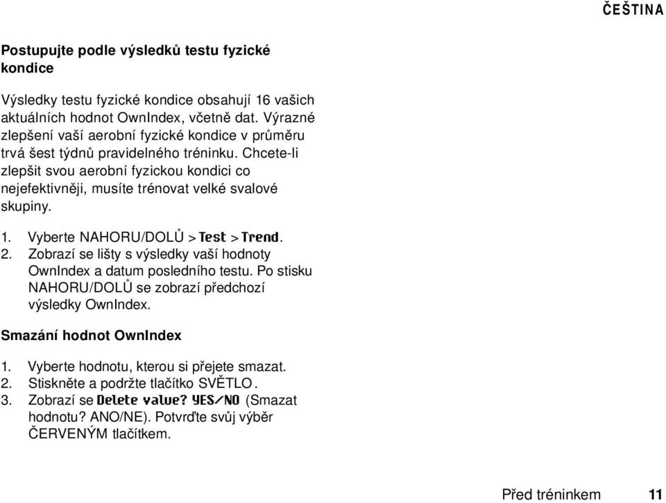 Chcete-li zlepšit svou aerobní fyzickou kondici co nejefektivněji, musíte trénovat velké svalové skupiny. 1. Vyberte NAHORU/DOLŮ > Test > Trend. 2.