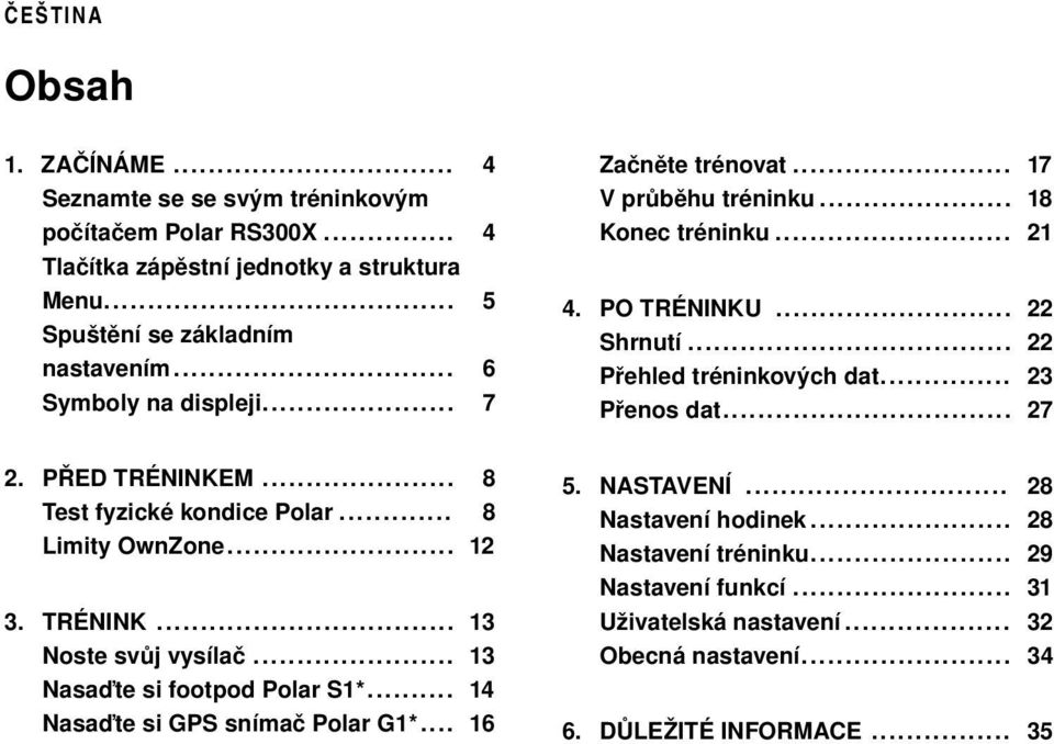 .. Nasaďte si GPS snímač Polar G1*... 13 13 14 16 Začněte trénovat... 17 V průběhu tréninku... 18 Konec tréninku... 21 4. PO TRÉNINKU... Shrnutí... Přehled tréninkových dat.