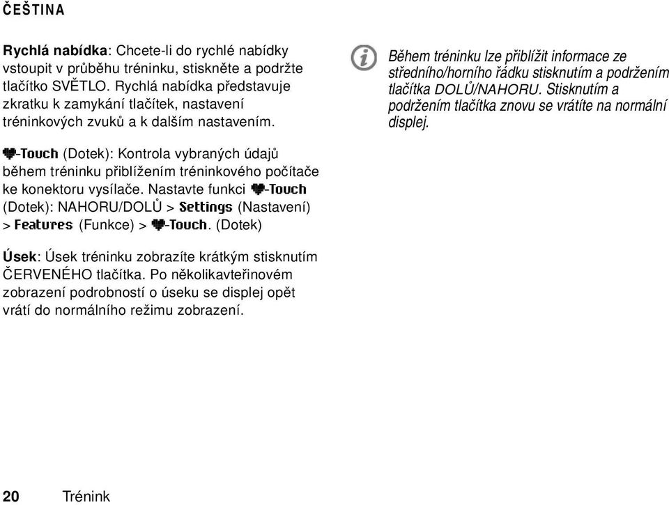 Během tréninku lze přiblížit informace ze středního/horního řádku stisknutím a podržením tlačítka DOLŮ/NAHORU. Stisknutím a podržením tlačítka znovu se vrátíte na normální displej.