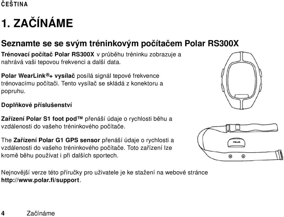 Doplňkové příslušenství Zařízení Polar S1 foot pod přenáší údaje o rychlosti běhu a vzdálenosti do vašeho tréninkového počítače.