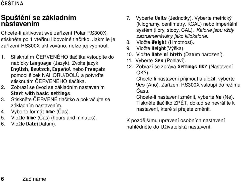 Stiskněte ČERVENÉ tlačítko a pokračujte se základním nastavením. 4. Vyberte formát Time (Čas). 5. Vložte Time (Čas) (hours and minutes). 6. Vložte Date(Datum). 7. Vyberte Units (Jednotky).