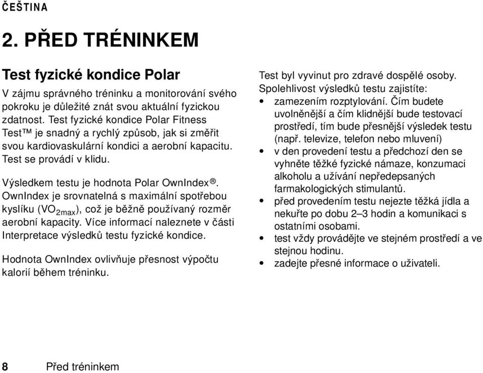 OwnIndex je srovnatelná s maximální spotřebou kyslíku (VO 2max ), což je běžně používaný rozměr aerobní kapacity. Více informací naleznete v části Interpretace výsledků testu fyzické kondice.