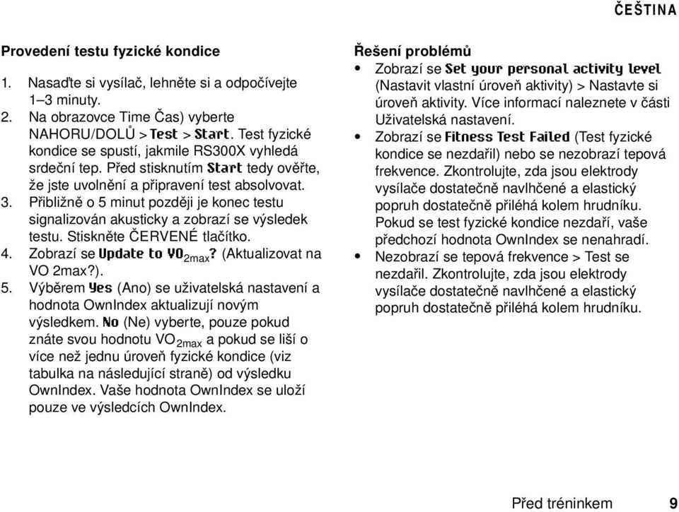 Přibližně o 5 minut později je konec testu signalizován akusticky a zobrazí se výsledek testu. Stiskněte ČERVENÉ tlačítko. 4. Zobrazí se Update to VO 2max? (Aktualizovat na VO 2max?). 5. Výběrem Yes (Ano) se uživatelská nastavení a hodnota OwnIndex aktualizují novým výsledkem.