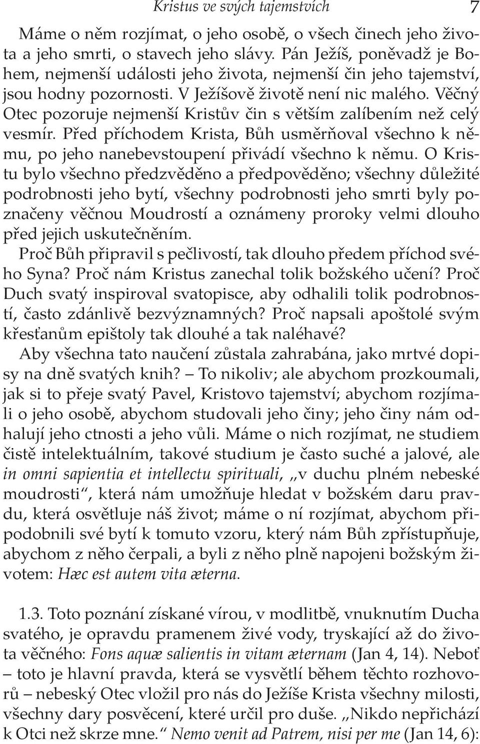 Věčný Otec pozoruje nejmenší Kristův čin s větším zalíbením než celý vesmír. Před příchodem Krista, Bůh usměrňoval všechno k němu, po jeho nanebevstoupení přivádí všechno k němu.