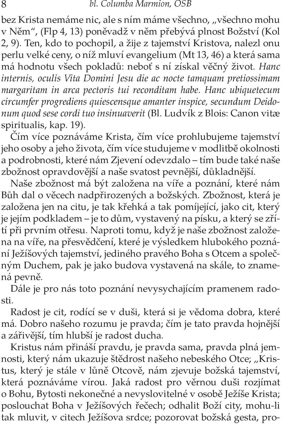 Hanc internis, oculis Vita Domini Jesu die ac nocte tamquam pretiossimam margaritam in arca pectoris tui reconditam habe.