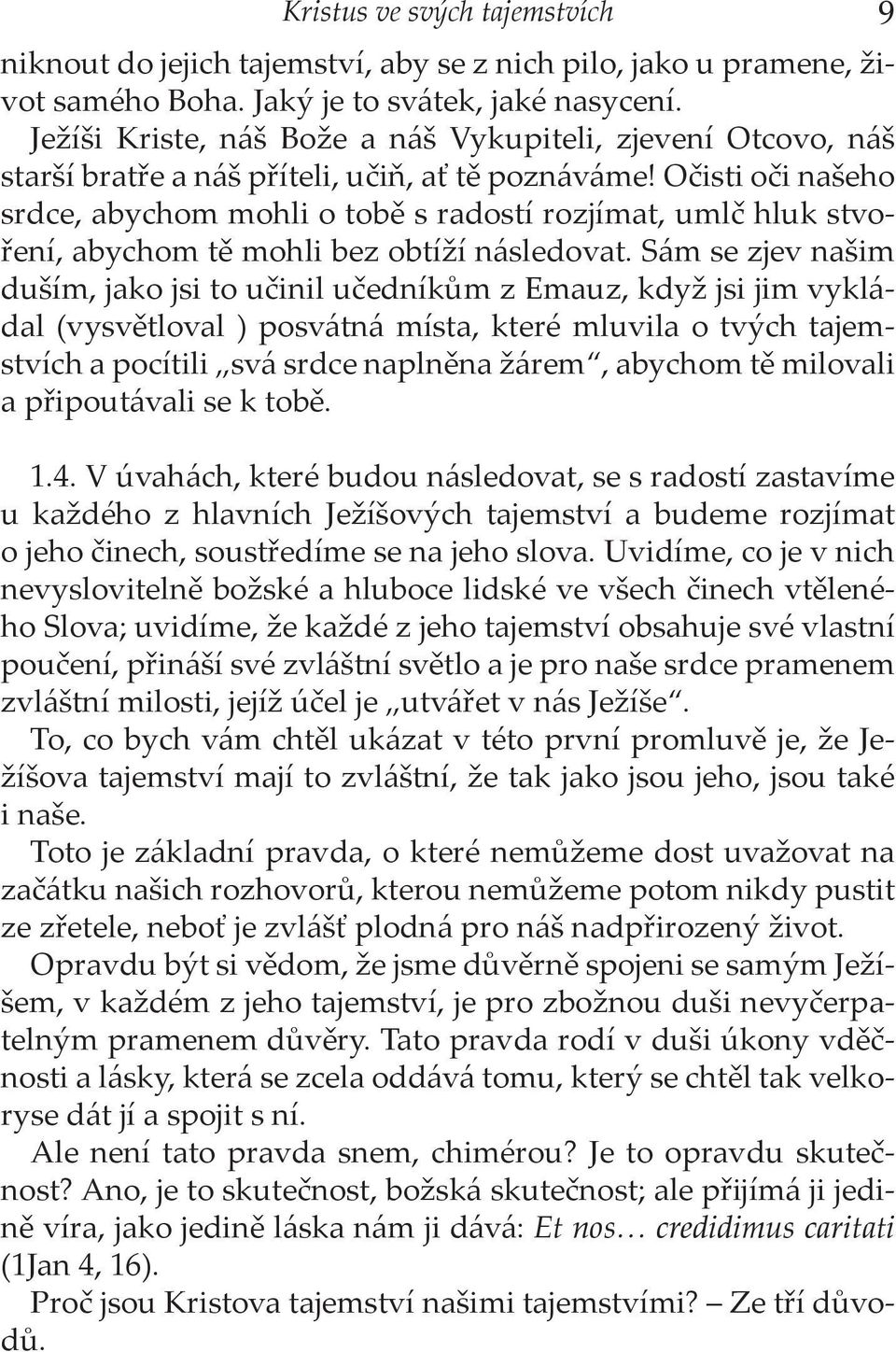 Očisti oči našeho srdce, abychom mohli o tobě s radostí rozjímat, umlč hluk stvoření, abychom tě mohli bez obtíží následovat.