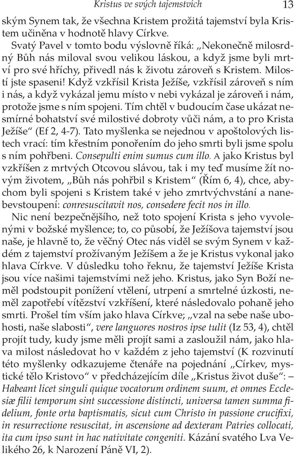 Když vzkřísil Krista Ježíše, vzkřísil zároveň s ním i nás, a když vykázal jemu místo v nebi vykázal je zároveň i nám, protože jsme s ním spojeni.