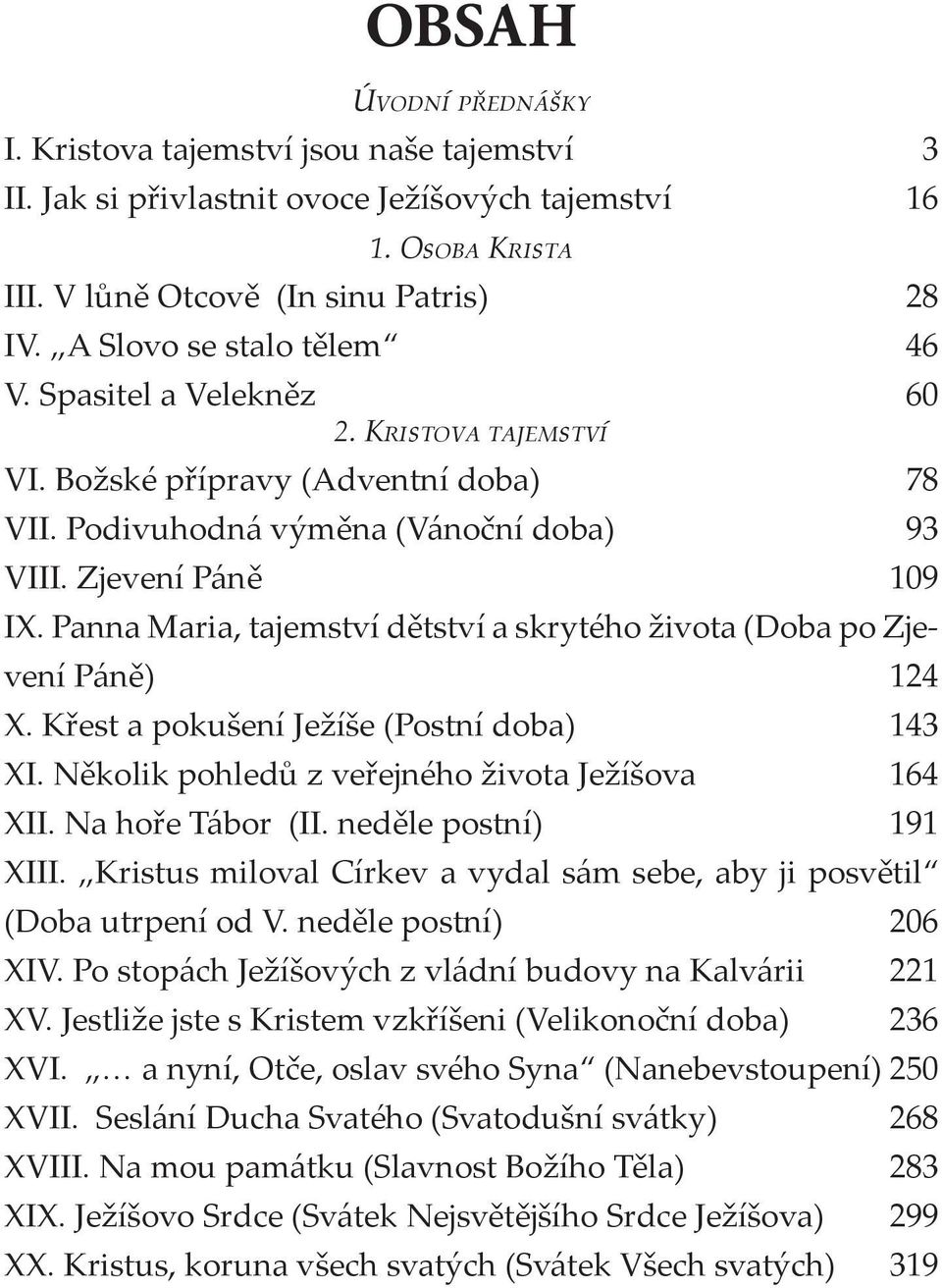 Panna Maria, tajemství dětství a skrytého života (Doba po Zjevení Páně) 124 X. Křest a pokušení Ježíše (Postní doba) 143 XI. Několik pohledů z veřejného života Ježíšova 164 XII. Na hoře Tábor (II.