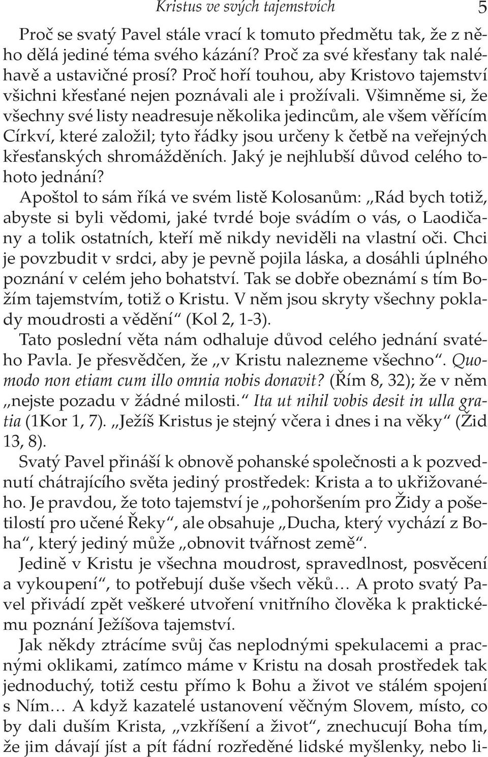 Všimněme si, že všechny své listy neadresuje několika jedincům, ale všem věřícím Církví, které založil; tyto řádky jsou určeny k četbě na veřejných křesťanských shromážděních.