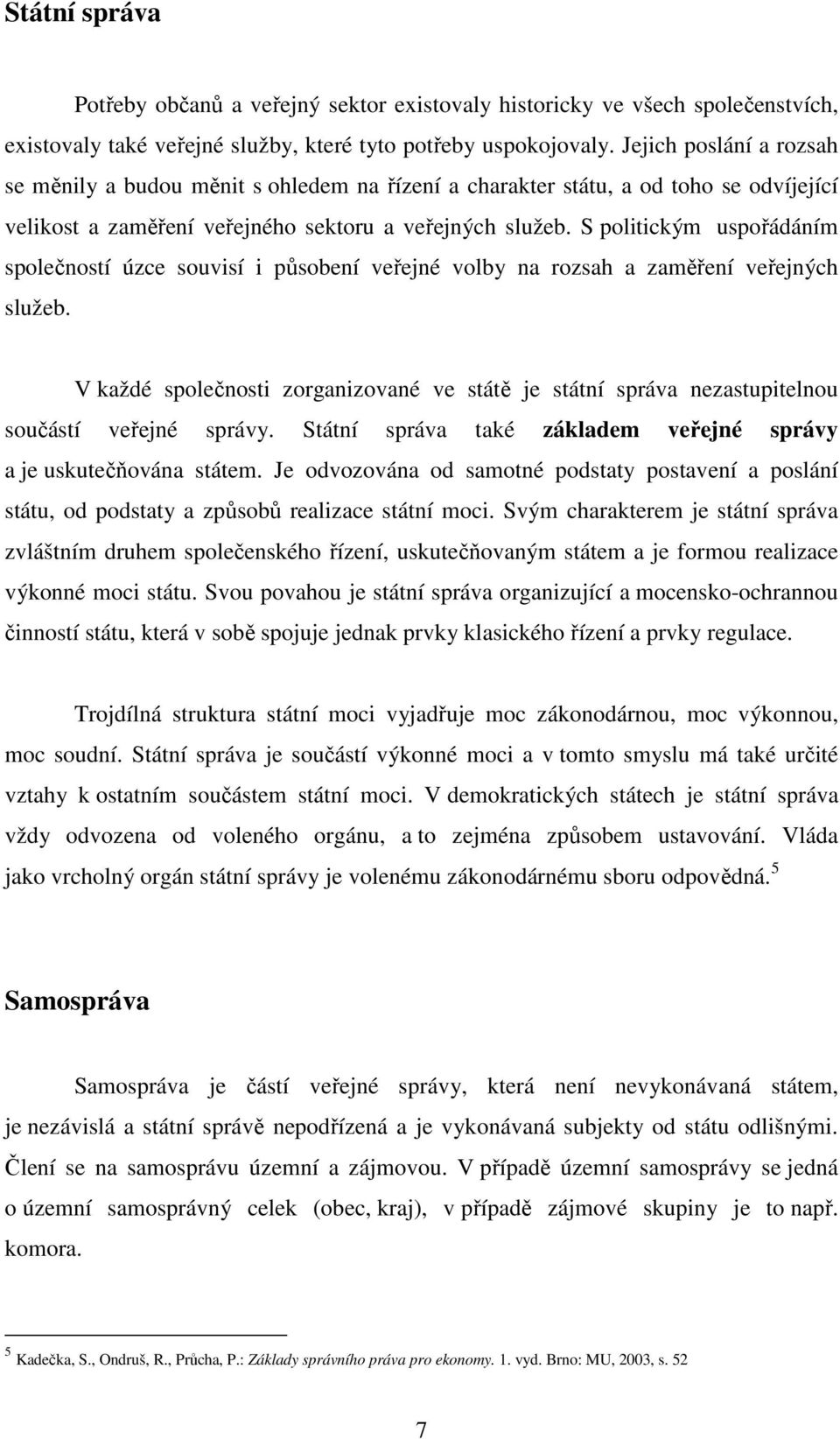 S politickým uspořádáním společností úzce souvisí i působení veřejné volby na rozsah a zaměření veřejných služeb.