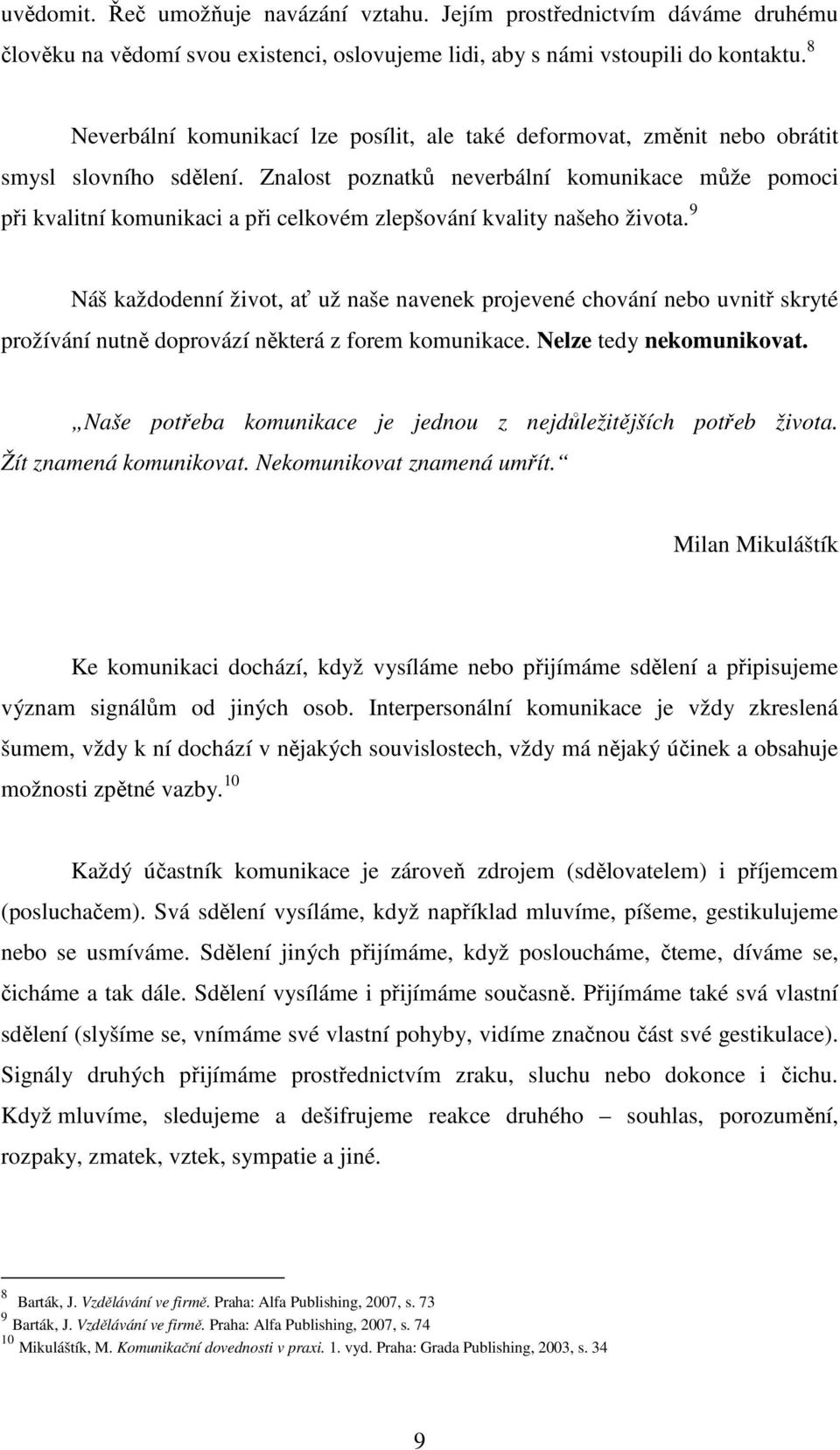 Znalost poznatků neverbální komunikace může pomoci při kvalitní komunikaci a při celkovém zlepšování kvality našeho života.