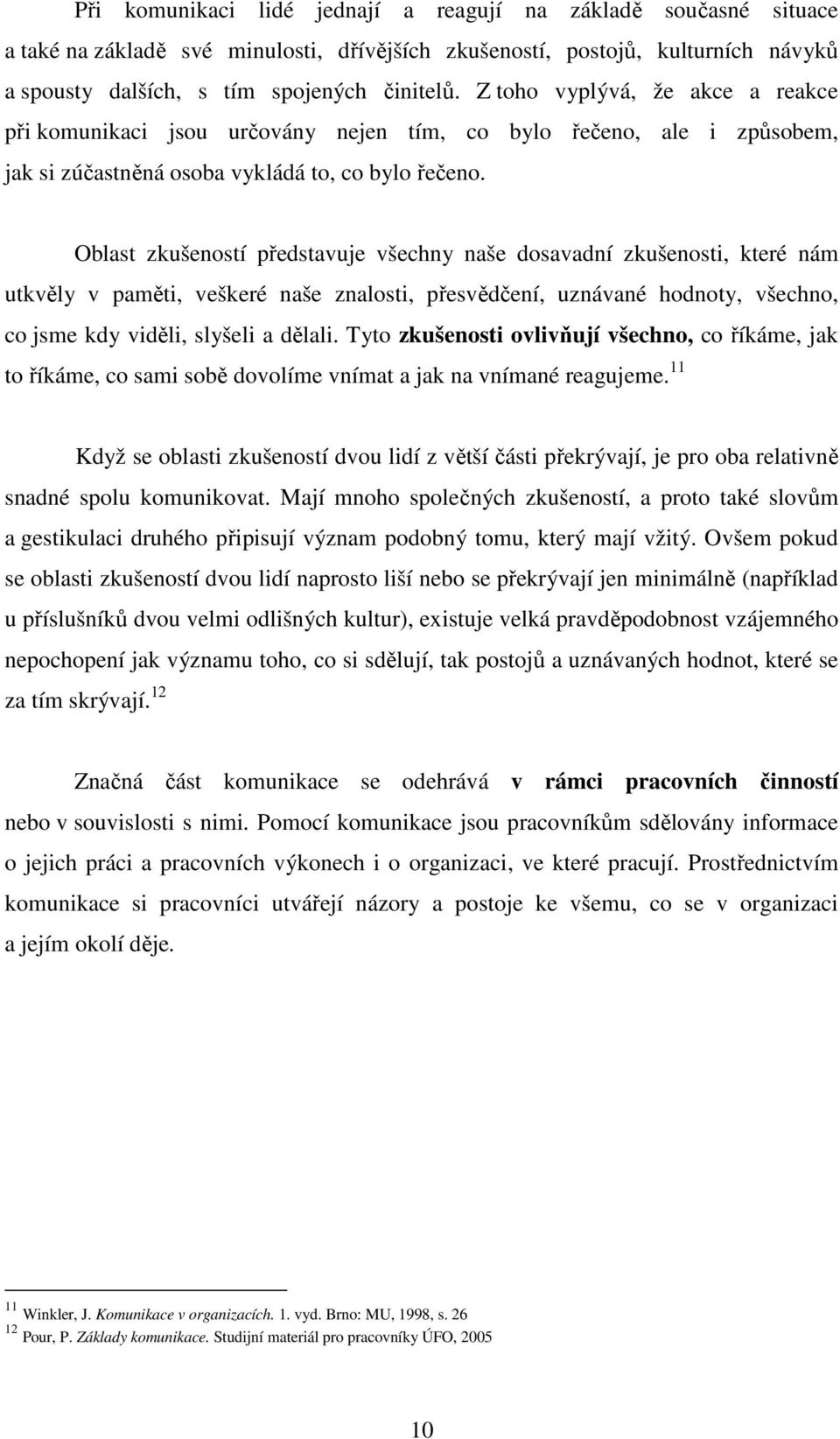 Oblast zkušeností představuje všechny naše dosavadní zkušenosti, které nám utkvěly v paměti, veškeré naše znalosti, přesvědčení, uznávané hodnoty, všechno, co jsme kdy viděli, slyšeli a dělali.