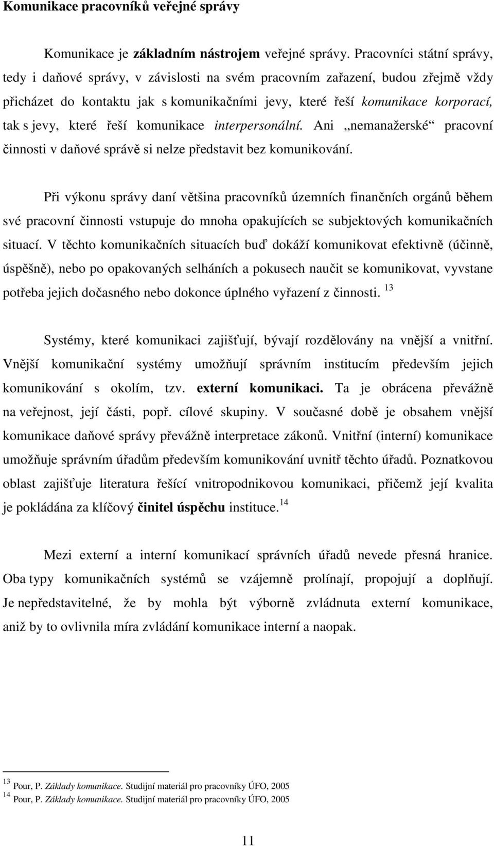 které řeší komunikace interpersonální. Ani nemanažerské pracovní činnosti v daňové správě si nelze představit bez komunikování.