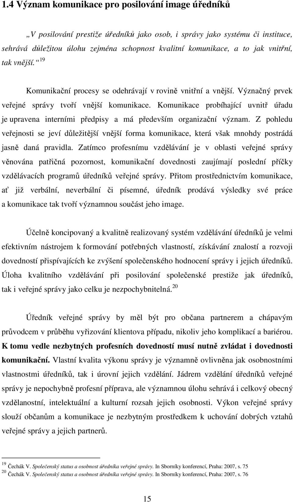 Komunikace probíhající uvnitř úřadu je upravena interními předpisy a má především organizační význam.