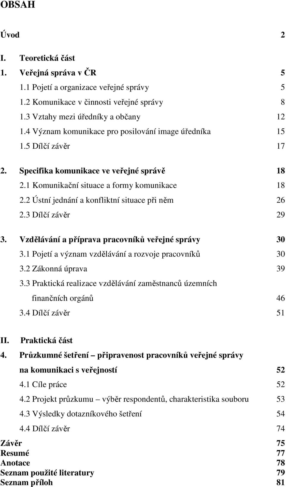 2 Ústní jednání a konfliktní situace při něm 26 2.3 Dílčí závěr 29 3. Vzdělávání a příprava pracovníků veřejné správy 30 3.1 Pojetí a význam vzdělávání a rozvoje pracovníků 30 3.2 Zákonná úprava 39 3.