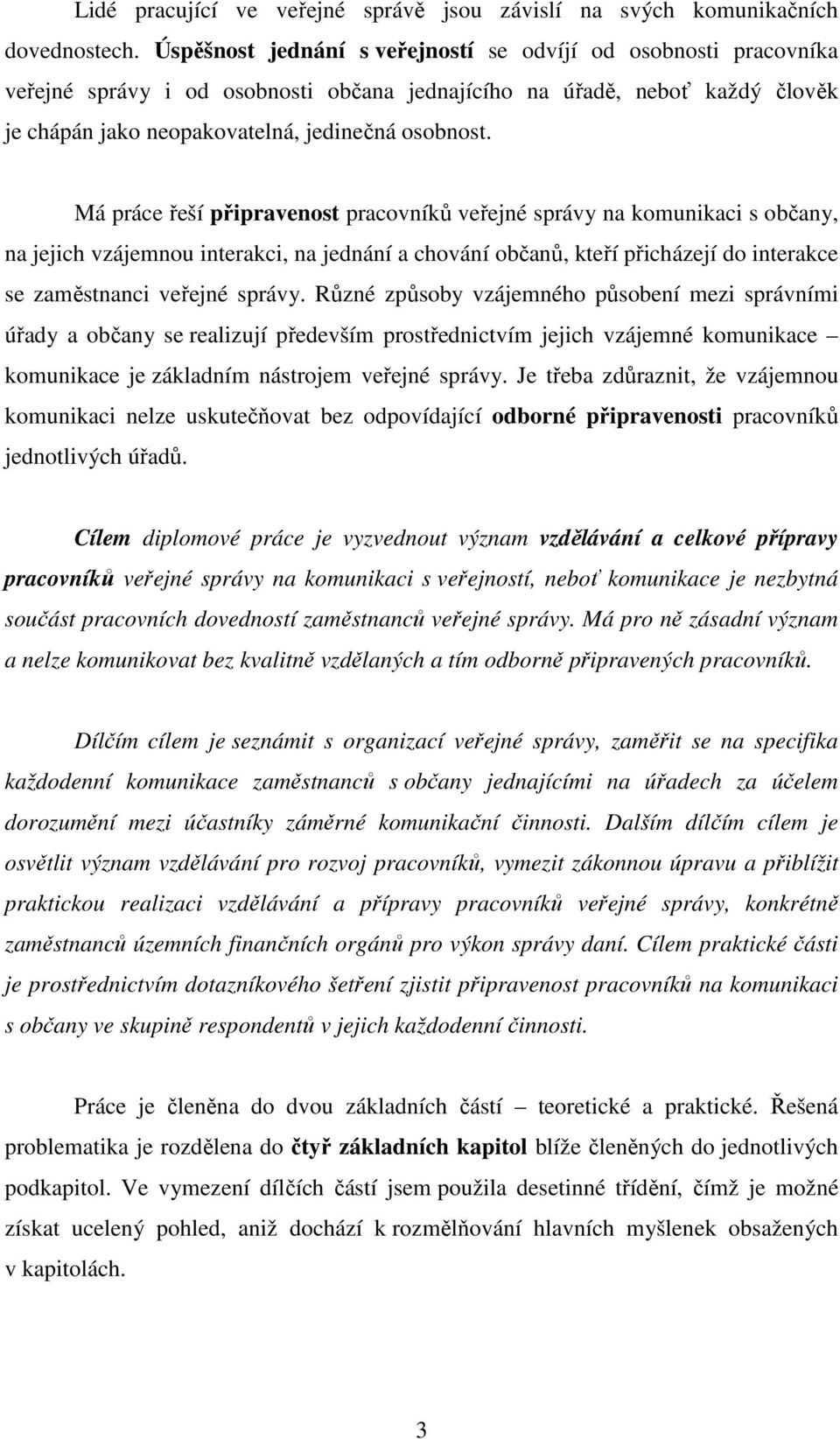 Má práce řeší připravenost pracovníků veřejné správy na komunikaci s občany, na jejich vzájemnou interakci, na jednání a chování občanů, kteří přicházejí do interakce se zaměstnanci veřejné správy.