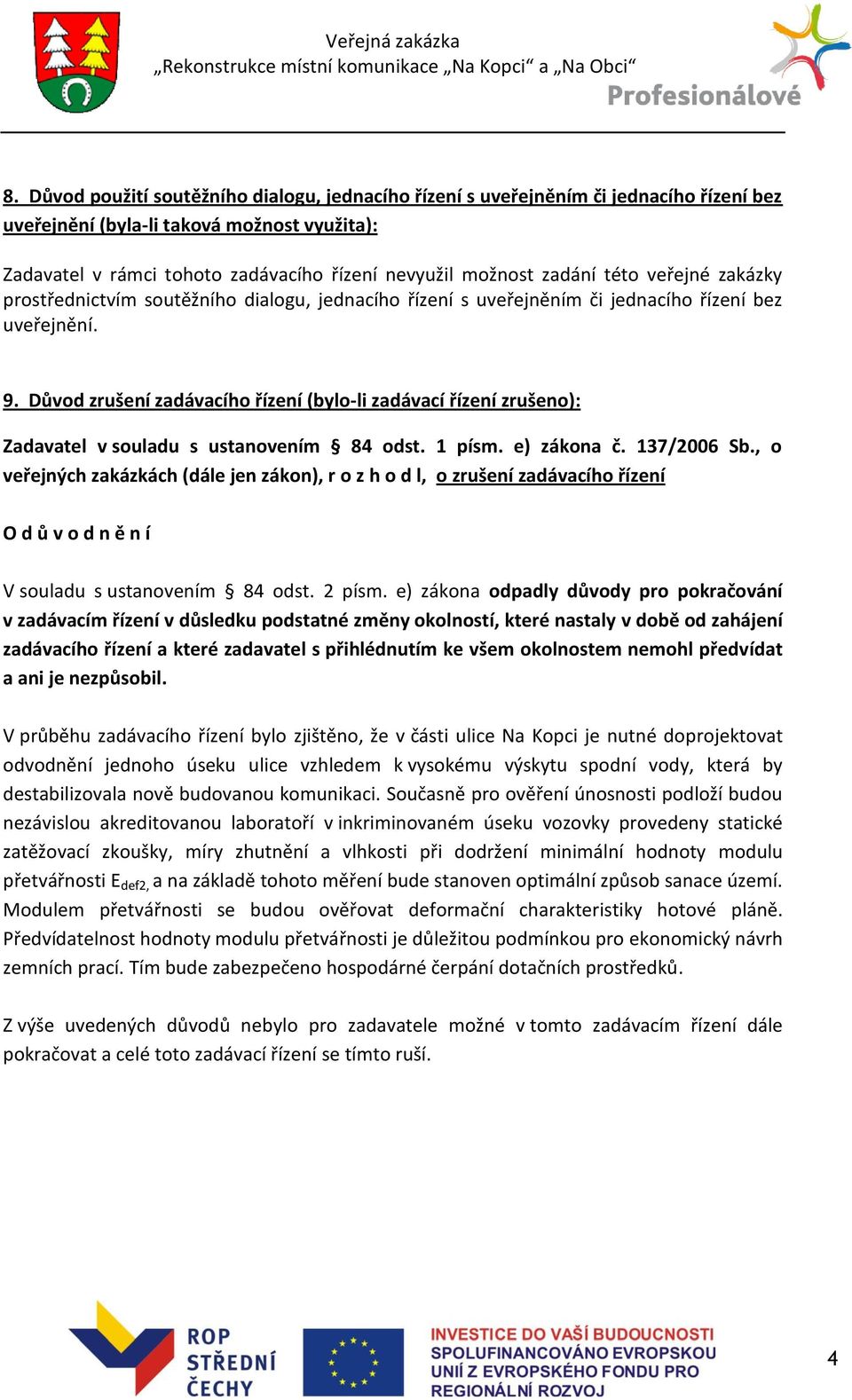 Důvod zrušení zadávacího řízení (bylo-li zadávací řízení zrušeno): Zadavatel v souladu s ustanovením 84 odst. 1 písm. e) zákona č. 137/2006 Sb.