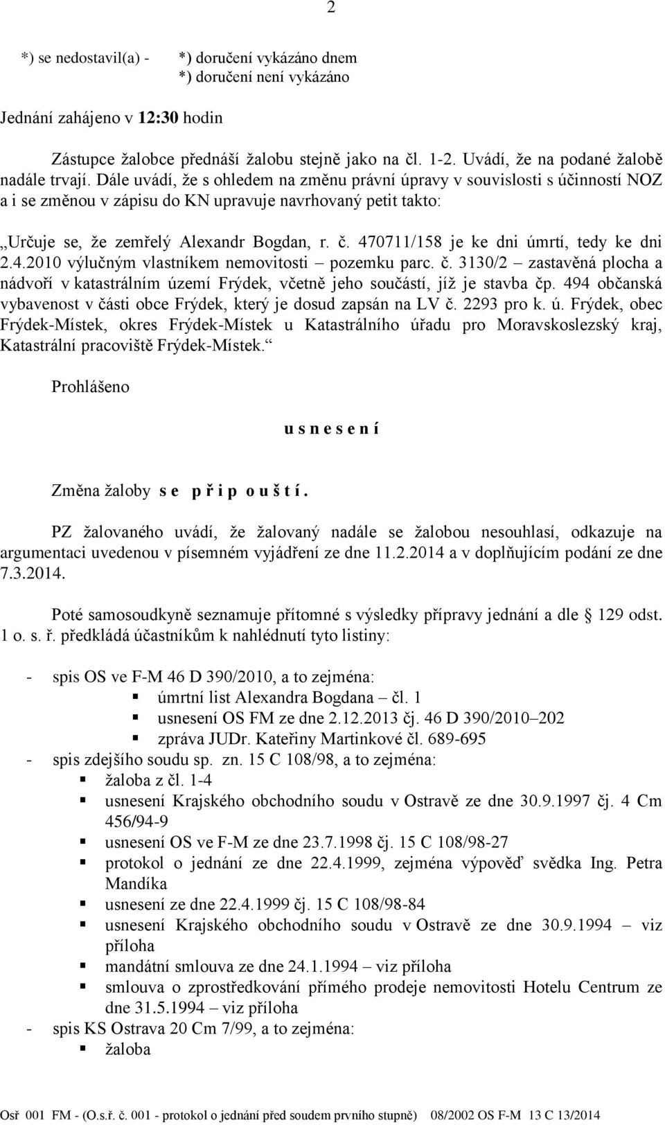 470711/158 je ke dni úmrtí, tedy ke dni 2.4.2010 výlučným vlastníkem nemovitosti pozemku parc. č. 3130/2 zastavěná plocha a nádvoří v katastrálním území Frýdek, včetně jeho součástí, jíž je stavba čp.