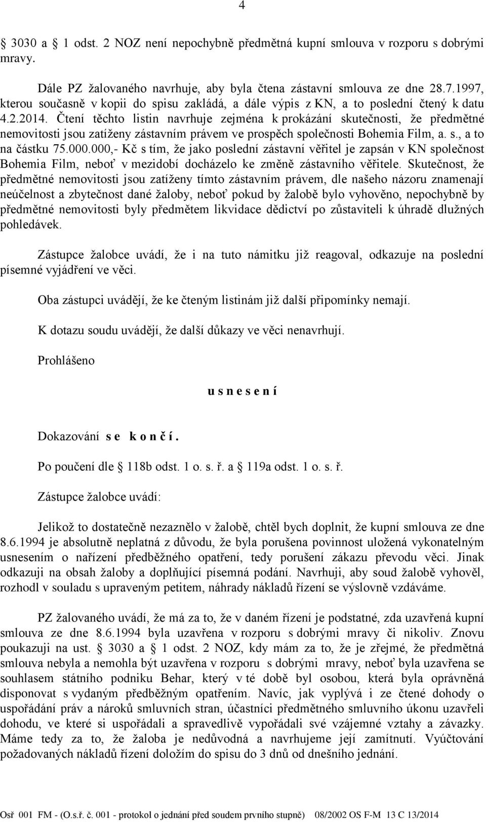 Čtení těchto listin navrhuje zejména k prokázání skutečnosti, že předmětné nemovitosti jsou zatíženy zástavním právem ve prospěch společnosti Bohemia Film, a. s., a to na částku 75.000.