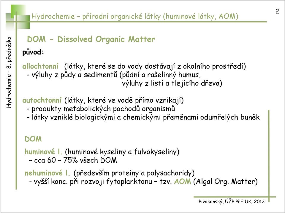 vznikají) - produkty metabolických pochodů organismů - látky vzniklé biologickými a chemickými přeměnami odumřelých buněk DM huminové l.