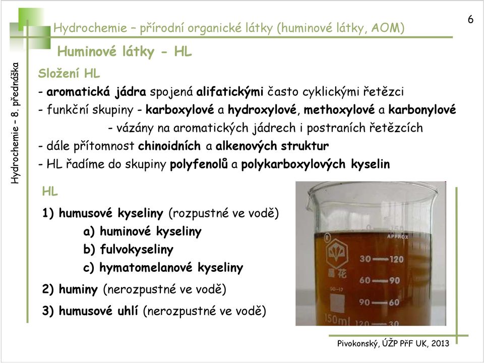 řetězcích - dále přítomnost chinoidních a alkenových struktur - HL řadíme do skupiny polyfenolů a polykarboxylových kyselin HL 1) humusové