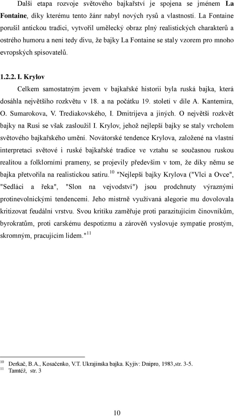 2.2. I. Krylov Celkem samostatným jevem v bajkařské historii byla ruská bajka, která dosáhla největšího rozkvětu v 18. a na počátku 19. století v díle A. Kantemira, O. Sumarokova, V.