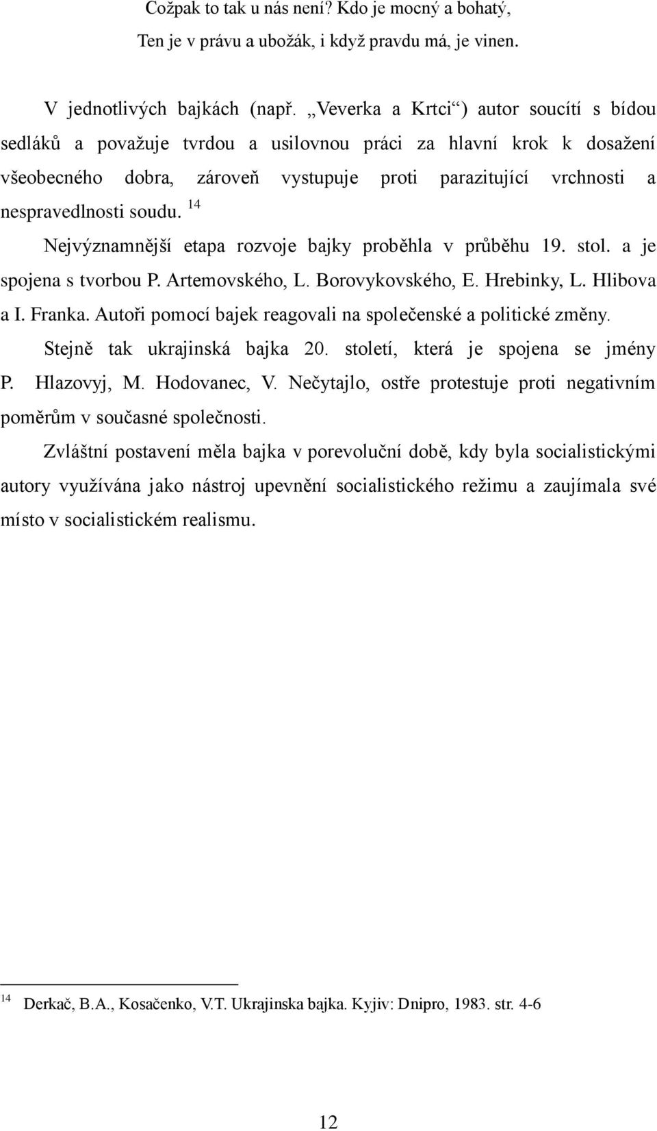 14 Nejvýznamnější etapa rozvoje bajky proběhla v průběhu 19. stol. a je spojena s tvorbou P. Artemovského, L. Borovykovského, E. Hrebinky, L. Hlibova a I. Franka.