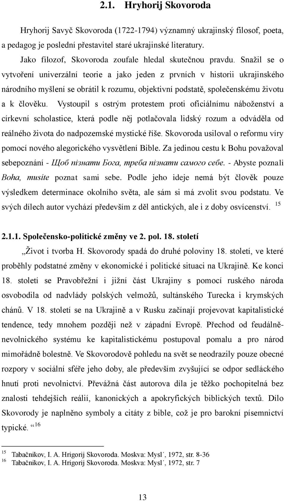 Snažil se o vytvoření univerzální teorie a jako jeden z prvních v historii ukrajinského národního myšlení se obrátil k rozumu, objektivní podstatě, společenskému životu a k člověku.