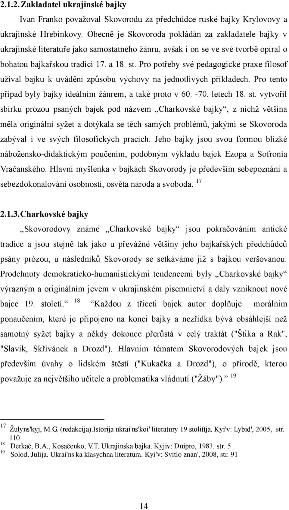 Pro potřeby své pedagogické praxe filosof užíval bajku k uvádění způsobu výchovy na jednotlivých příkladech. Pro tento případ byly bajky ideálním žánrem, a také proto v 60. -70. letech 18. st.