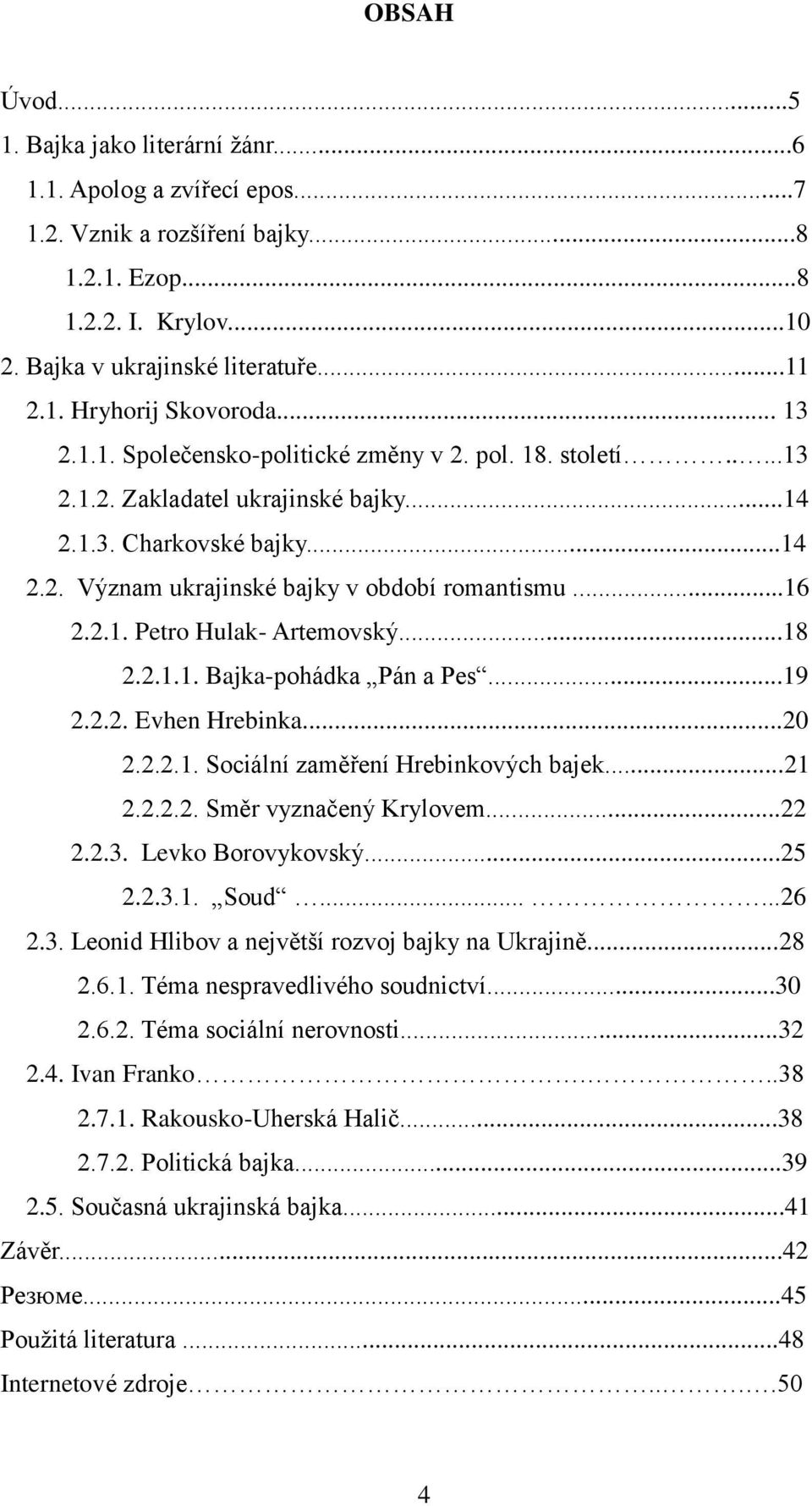 ..18 2.2.1.1. Bajka-pohádka Pán a Pes...19 2.2.2. Evhen Hrebinka...20 2.2.2.1. Sociální zaměření Hrebinkových bajek...21 2.2.2.2. Směr vyznačený Krylovem...22 2.2.3. Levko Borovykovský...25 2.2.3.1. Soud.