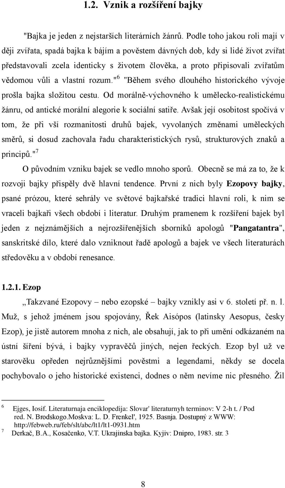 vůli a vlastní rozum." 6 "Během svého dlouhého historického vývoje prošla bajka složitou cestu. Od morálně-výchovného k umělecko-realistickému žánru, od antické morální alegorie k sociální satiře.