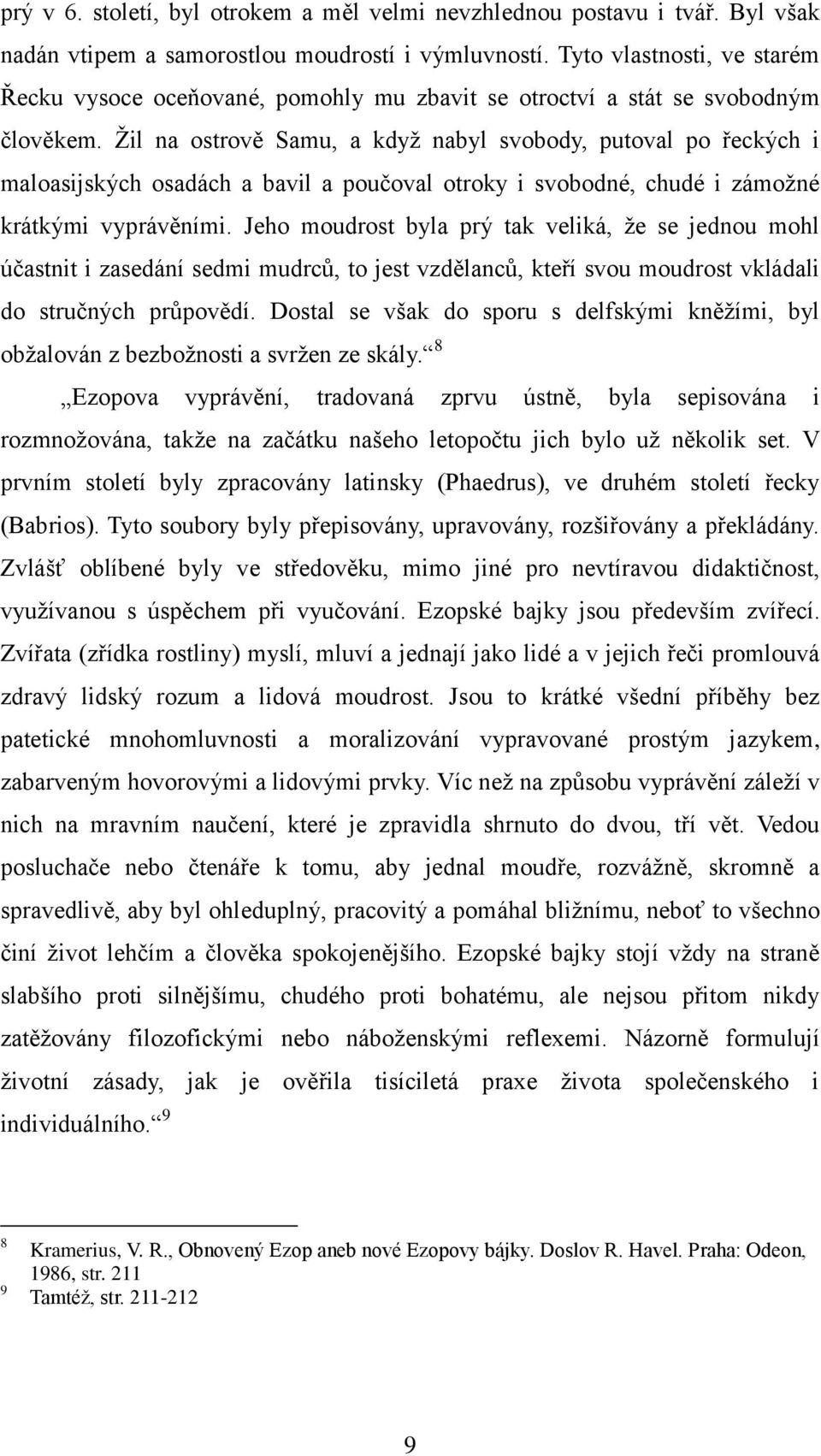 Žil na ostrově Samu, a když nabyl svobody, putoval po řeckých i maloasijských osadách a bavil a poučoval otroky i svobodné, chudé i zámožné krátkými vyprávěními.