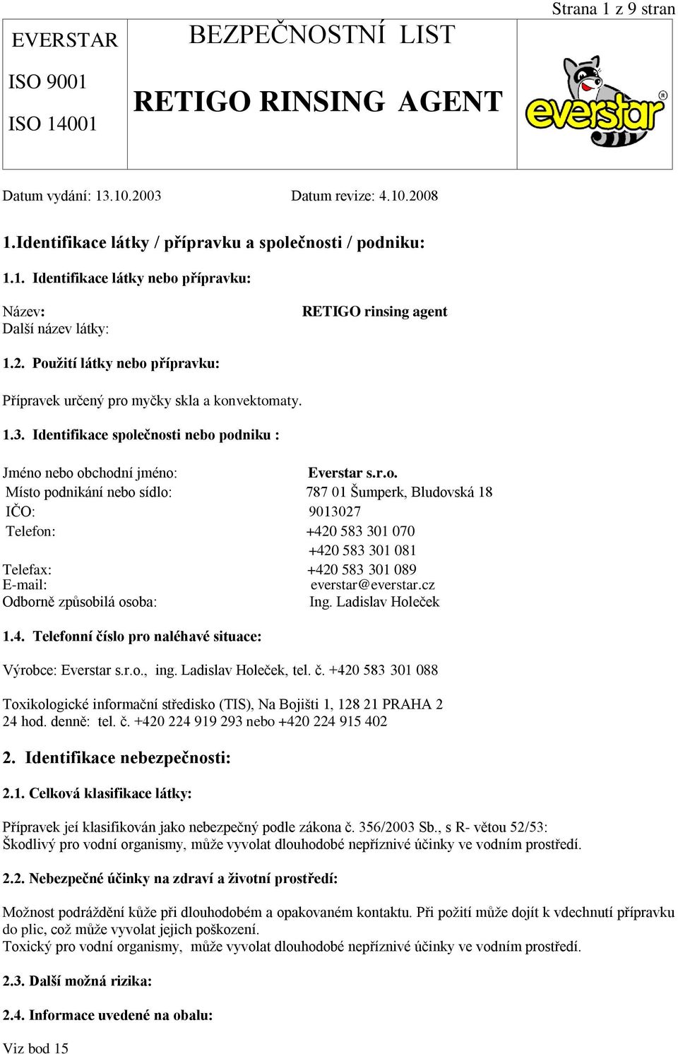 cz Odborně způsobilá osoba: Ing. Ladislav Holeček 1.4. Telefonní číslo pro naléhavé situace: Výrobce: Everstar s.r.o., ing. Ladislav Holeček, tel. č. +420 583 301 088 Toxikologické informační středisko (TIS), Na Bojišti 1, 128 21 PRAHA 2 24 hod.