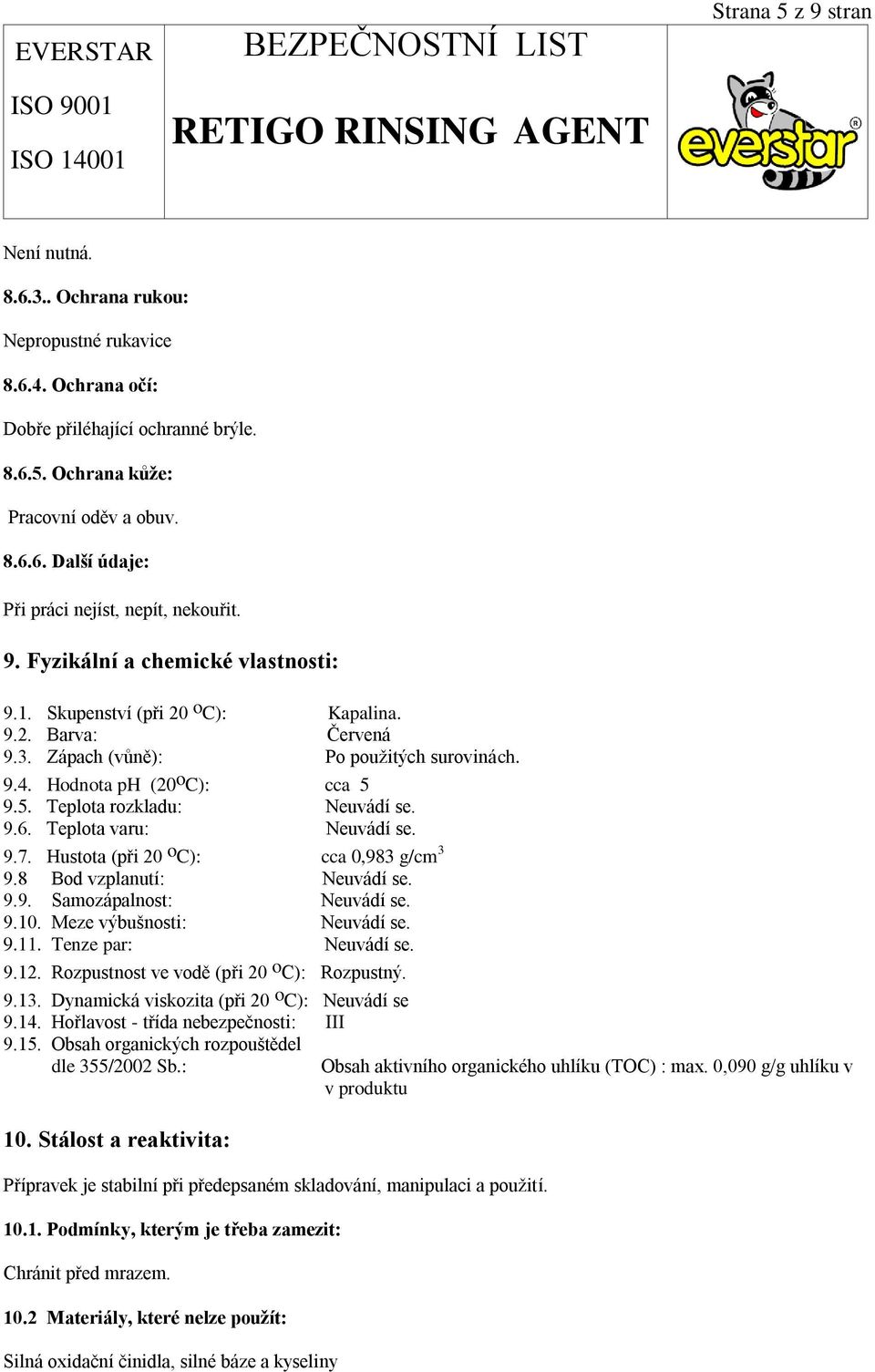 9.5. Teplota rozkladu: Neuvádí se. 9.6. Teplota varu: Neuvádí se. 9.7. Hustota (při 20 o C): cca 0,983 g/cm 3 9.8 Bod vzplanutí: Neuvádí se. 9.9. Samozápalnost: Neuvádí se. 9.10.