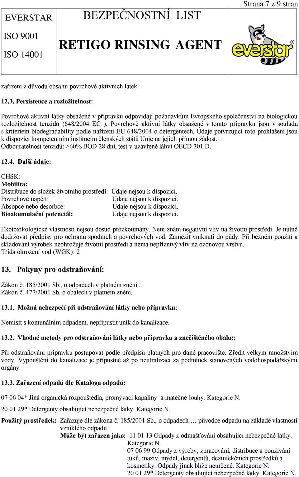 Povrchově aktivní látky obsažené v tomto přípravku jsou v souladu s kriteriem biodegradability podle nařízení EU 648/2004 o detergentech.