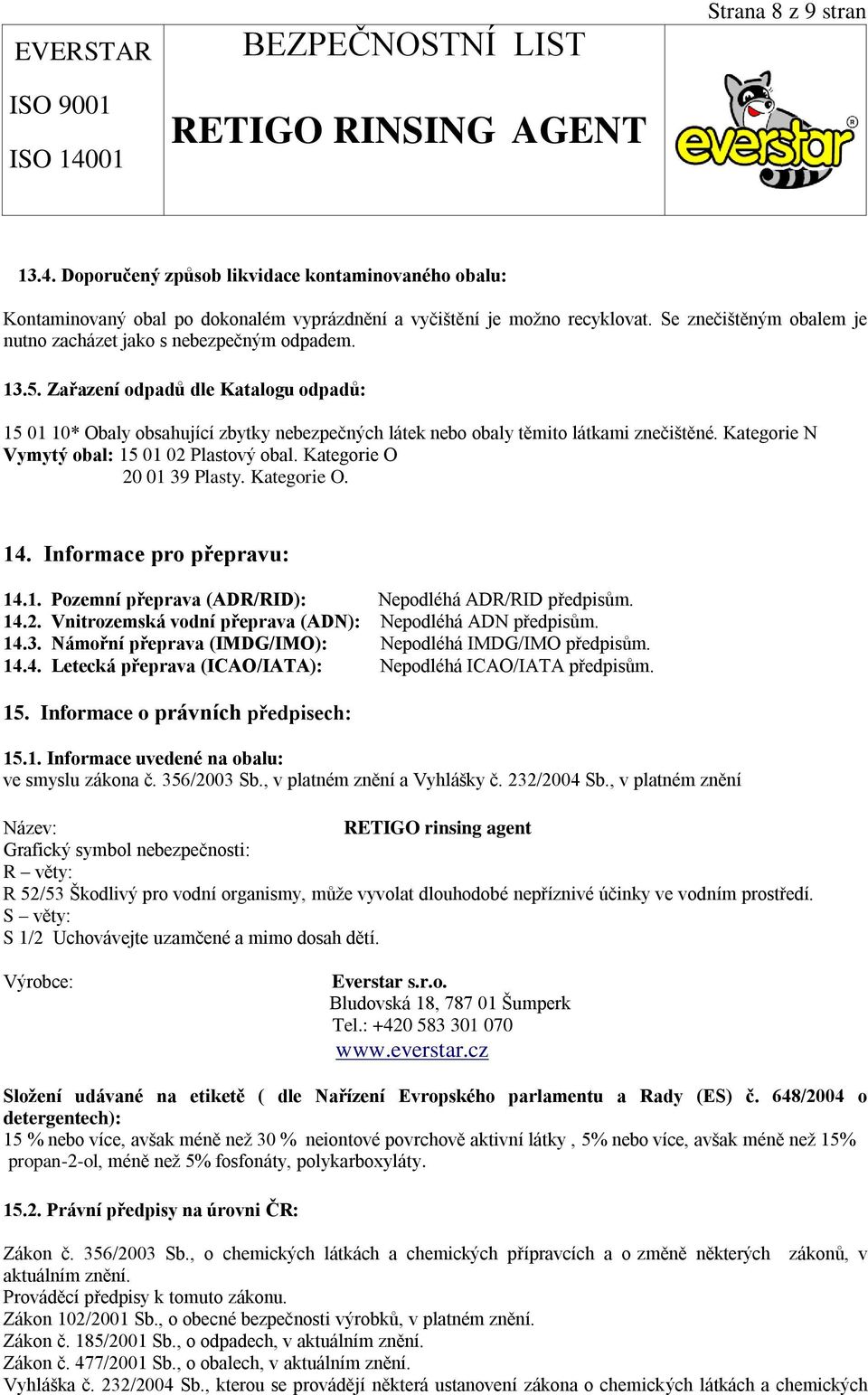 Zařazení odpadů dle Katalogu odpadů: 15 01 10* Obaly obsahující zbytky nebezpečných látek nebo obaly těmito látkami znečištěné. Kategorie N Vymytý obal: 15 01 02 Plastový obal.