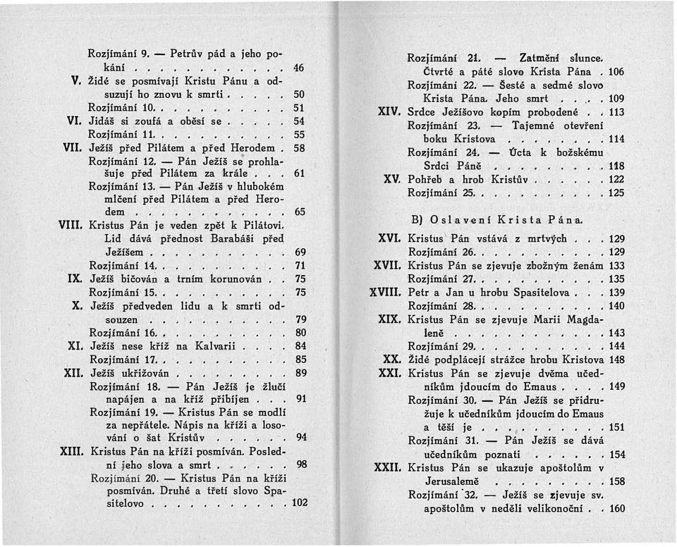 Kristus Pán je veden zpět k Pilátovi. Lid dává přednost BarabáÚ přeq Ježíšem Razjímání 14.. 71 IX. Ježíš bičová a trním korunován Rozjímání 15.. X.