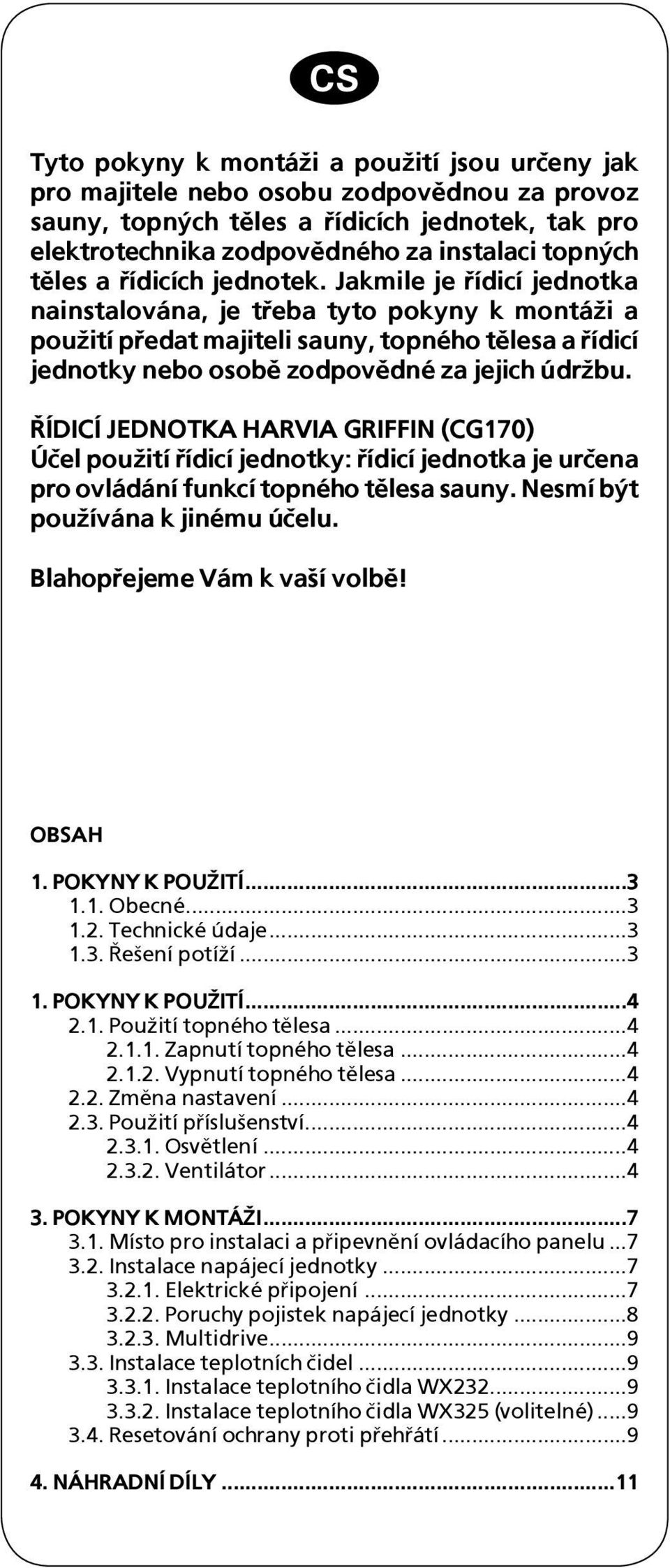 ØÍDICÍ JEDNOTKA HARVIA GRIFFIN (CG170) Úèel pou¾ití øídicí jednotky: øídicí jednotka je urèena pro ovládání funkcí topného tìlesa sauny. Nesmí být pou¾ívána k jinému úèelu.