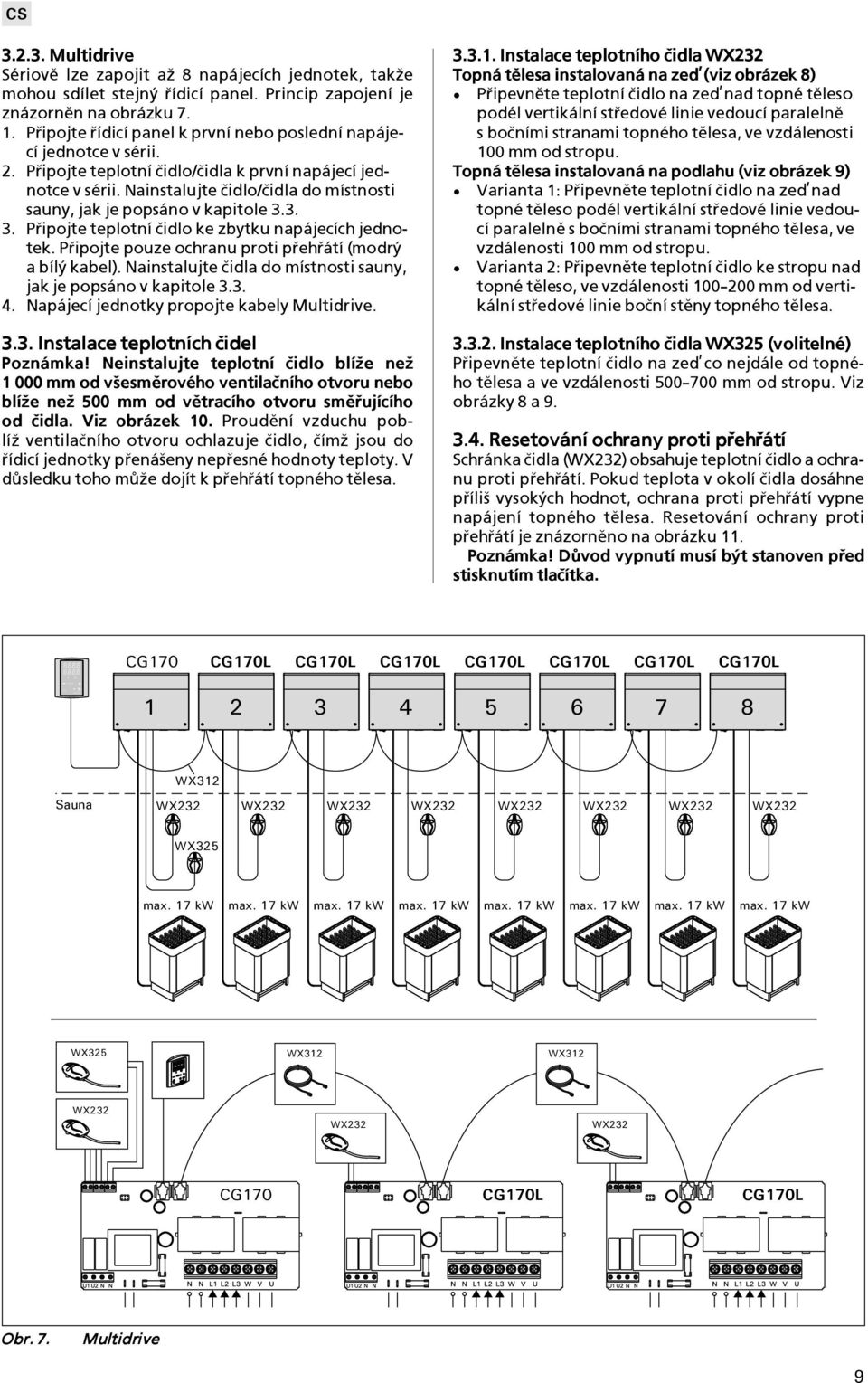 Nainstalujte èidlo/èidla do místnosti sauny, jak je popsáno v kapitole 3.3. 3. Pøipojte teplotní èidlo ke zbytku napájecích jednotek. Pøipojte pouze ochranu proti pøehøátí (modrý a bílý kabel).