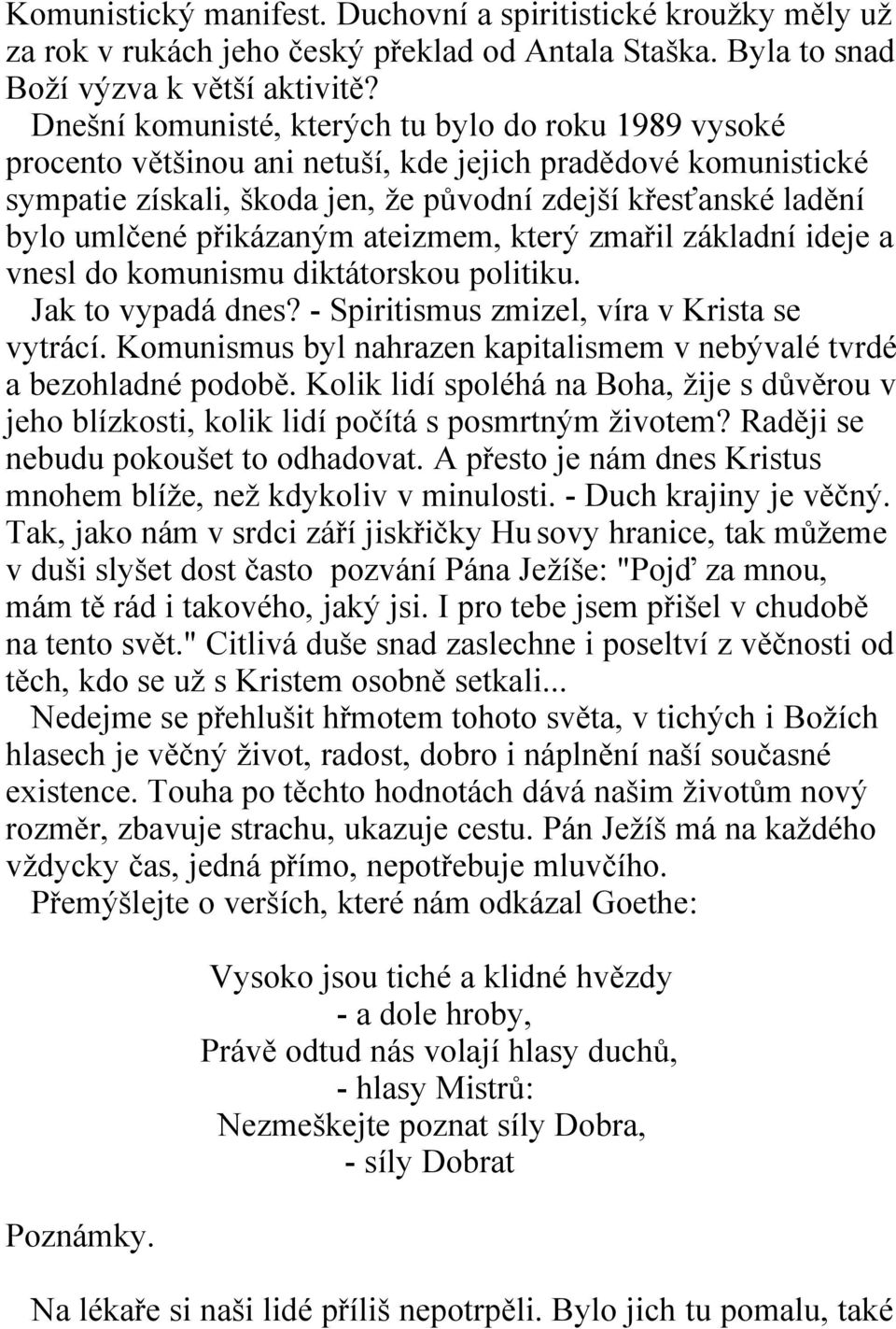 přikázaným ateizmem, který zmařil základní ideje a vnesl do komunismu diktátorskou politiku. Jak to vypadá dnes? - Spiritismus zmizel, víra v Krista se vytrácí.